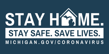 Stay Home, Stay Safe, Save Lives - michgian.gov/coronavirus